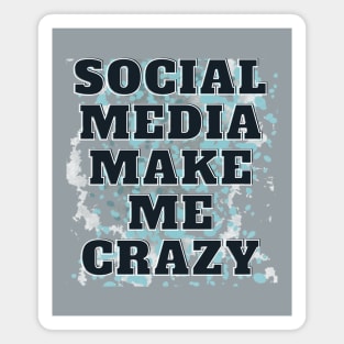 SOCIAL MEDIA MAKE ME CRAZY Magnet